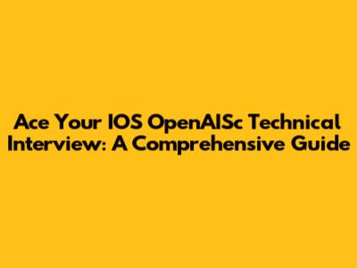 Ace Your IOS OpenAISc Technical Interview: A Comprehensive Guide
