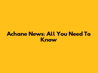 Achane News: All You Need To Know