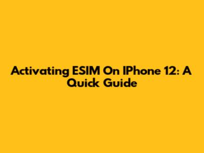 Activating ESIM On IPhone 12: A Quick Guide