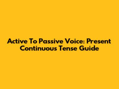 Active To Passive Voice: Present Continuous Tense Guide