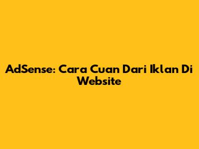 AdSense: Cara Cuan Dari Iklan Di Website