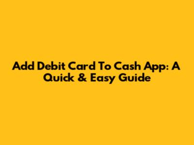 Add Debit Card To Cash App: A Quick & Easy Guide