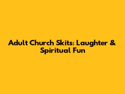 Adult Church Skits: Laughter & Spiritual Fun