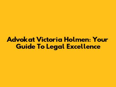 Advokat Victoria Holmen: Your Guide To Legal Excellence