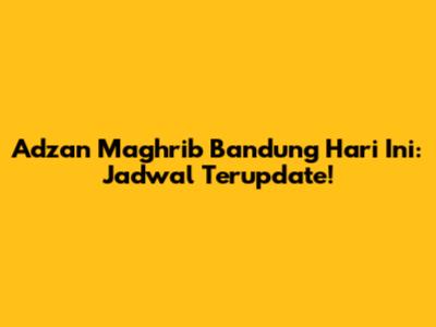 Adzan Maghrib Bandung Hari Ini: Jadwal Terupdate!