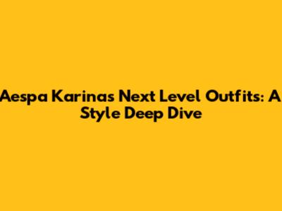 Aespa Karina's Next Level Outfits: A Style Deep Dive
