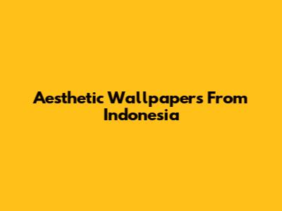 Aesthetic Wallpapers From Indonesia