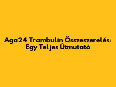 Aga24 Trambulin Összeszerelés: Egy Teljes Útmutató
