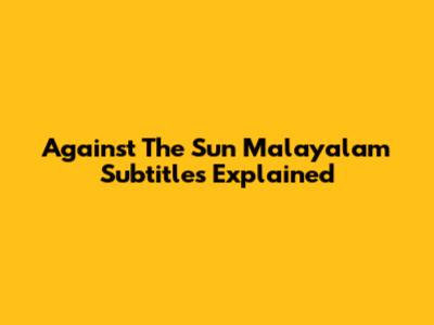 Against The Sun Malayalam Subtitles Explained