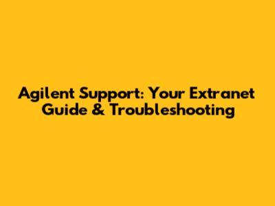 Agilent Support: Your Extranet Guide & Troubleshooting