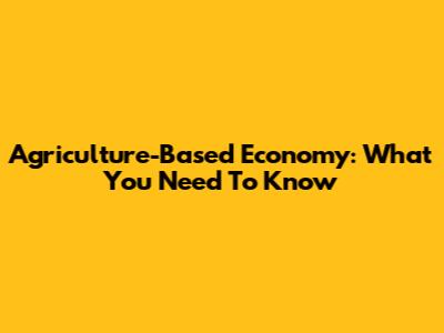 Agriculture-Based Economy: What You Need To Know