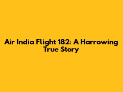 Air India Flight 182: A Harrowing True Story