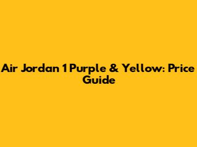 Air Jordan 1 Purple & Yellow: Price Guide