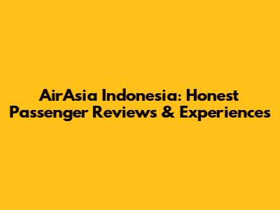 AirAsia Indonesia: Honest Passenger Reviews & Experiences