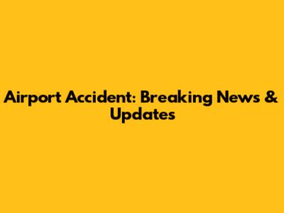 Airport Accident: Breaking News & Updates