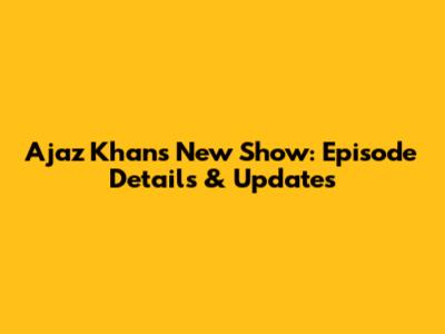 Ajaz Khan's New Show: Episode Details & Updates