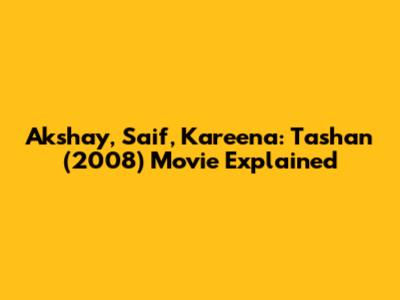 Akshay, Saif, Kareena: Tashan (2008) Movie Explained