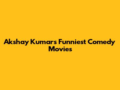 Akshay Kumar's Funniest Comedy Movies
