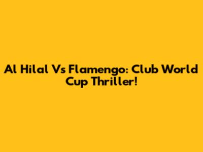 Al Hilal Vs Flamengo: Club World Cup Thriller!