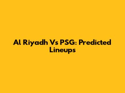Al Riyadh Vs PSG: Predicted Lineups
