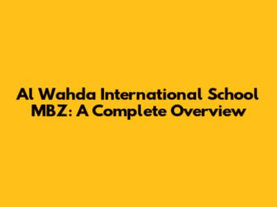 Al Wahda International School MBZ: A Complete Overview