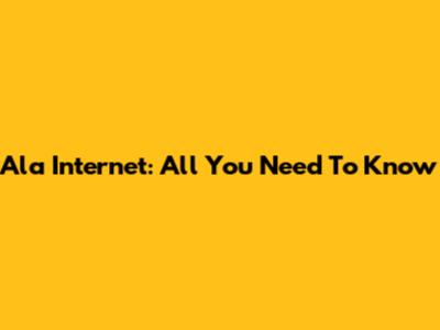 Ala Internet: All You Need To Know