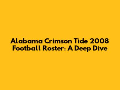 Alabama Crimson Tide 2008 Football Roster: A Deep Dive