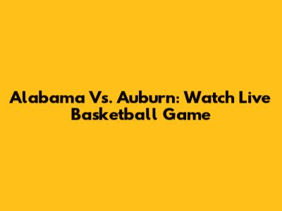 Alabama Vs. Auburn: Watch Live Basketball Game