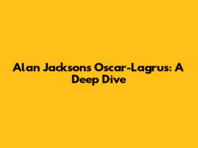 Alan Jackson's Oscar-Lagrus: A Deep Dive