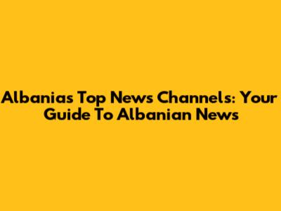 Albania's Top News Channels: Your Guide To Albanian News