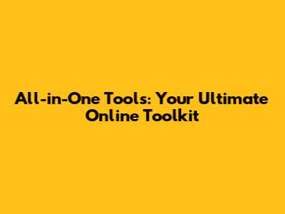 All-in-One Tools: Your Ultimate Online Toolkit