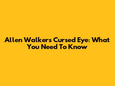 Allen Walker's Cursed Eye: What You Need To Know