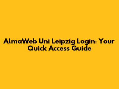 AlmaWeb Uni Leipzig Login: Your Quick Access Guide
