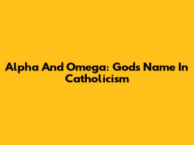 Alpha And Omega: God's Name In Catholicism