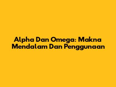 Alpha Dan Omega: Makna Mendalam Dan Penggunaan