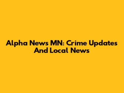 Alpha News MN: Crime Updates And Local News