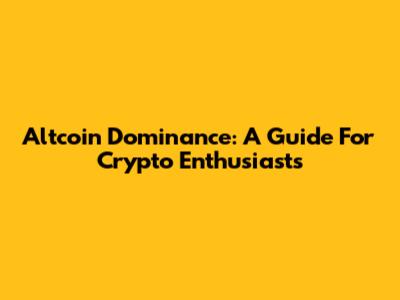 Altcoin Dominance: A Guide For Crypto Enthusiasts