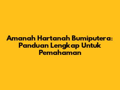 Amanah Hartanah Bumiputera: Panduan Lengkap Untuk Pemahaman