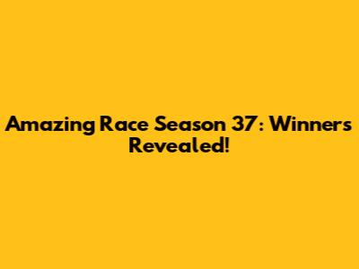 Amazing Race Season 37: Winners Revealed!