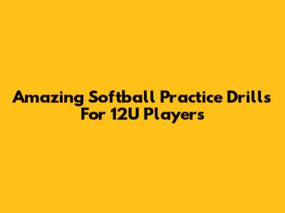 Amazing Softball Practice Drills For 12U Players