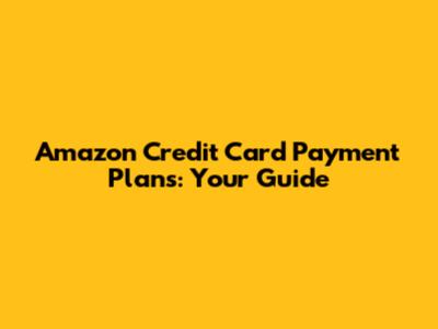 Amazon Credit Card Payment Plans: Your Guide