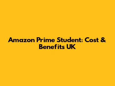 Amazon Prime Student: Cost & Benefits UK