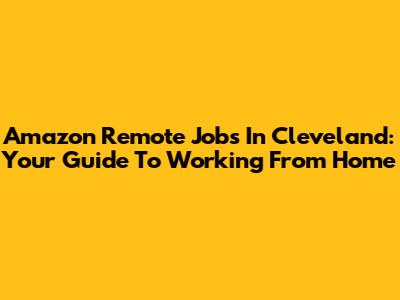 Amazon Remote Jobs In Cleveland: Your Guide To Working From Home