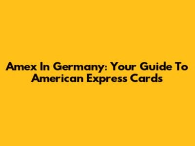 Amex In Germany: Your Guide To American Express Cards