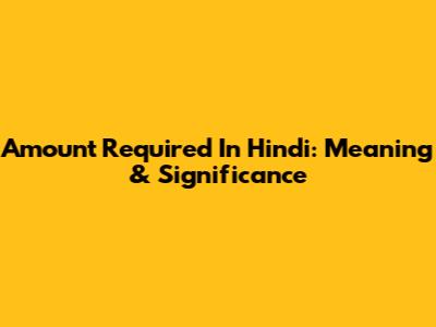 Amount Required In Hindi: Meaning & Significance