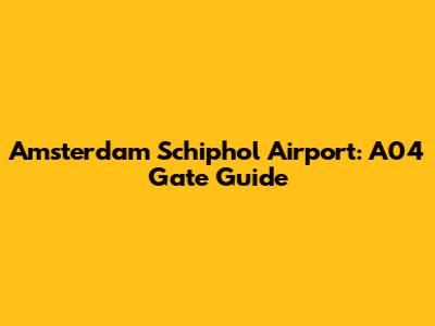 Amsterdam Schiphol Airport: A04 Gate Guide