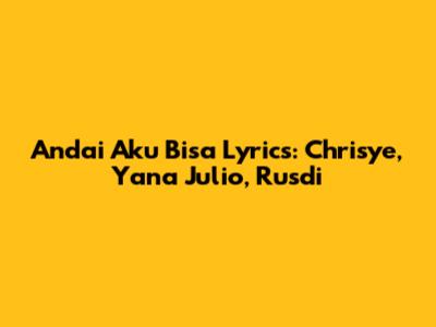 Andai Aku Bisa Lyrics: Chrisye, Yana Julio, Rusdi