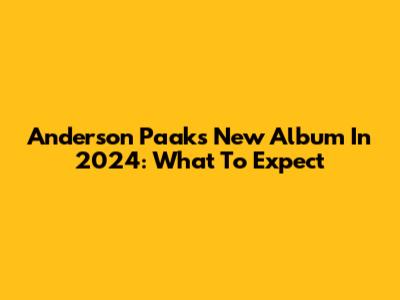 Anderson Paak's New Album In 2024: What To Expect