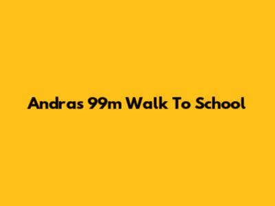 Andra's 99m Walk To School