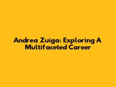 Andrea Zuiga: Exploring A Multifaceted Career